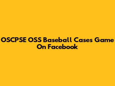 OSCPSE OSS Baseball Cases Game On Facebook