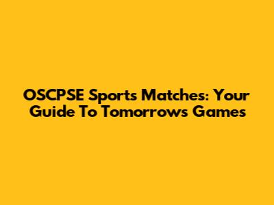 OSCPSE Sports Matches: Your Guide To Tomorrow's Games