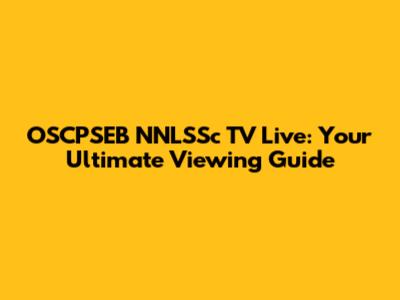 OSCPSEB NNLSSc TV Live: Your Ultimate Viewing Guide