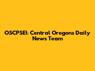 OSCPSEI: Central Oregon's Daily News Team