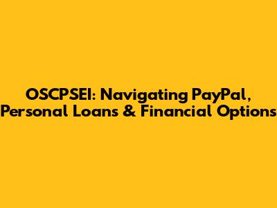 OSCPSEI: Navigating PayPal, Personal Loans & Financial Options