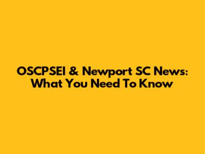 OSCPSEI & Newport SC News: What You Need To Know