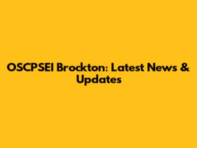 OSCPSEI Brockton: Latest News & Updates