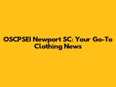 OSCPSEI Newport SC: Your Go-To Clothing News