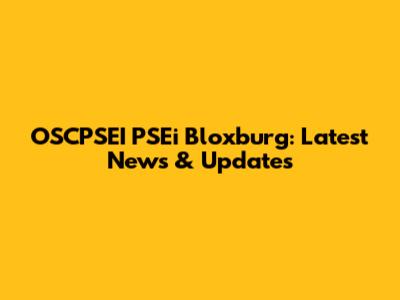 OSCPSEI PSEi Bloxburg: Latest News & Updates