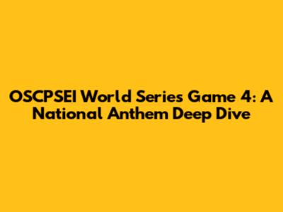OSCPSEI World Series Game 4: A National Anthem Deep Dive