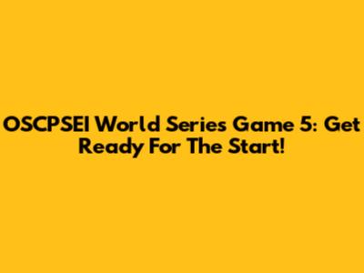 OSCPSEI World Series Game 5: Get Ready For The Start!