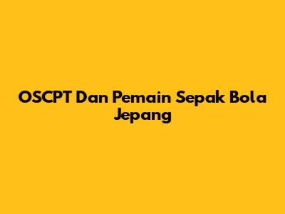 OSCPT Dan Pemain Sepak Bola Jepang