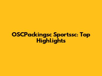 OSCPackingsc Sportssc: Top Highlights