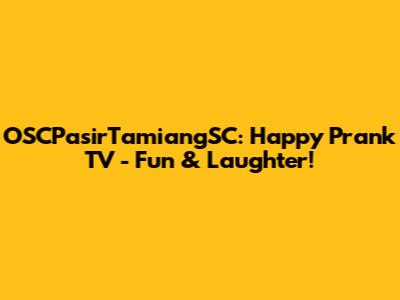 OSCPasirTamiangSC: Happy Prank TV - Fun & Laughter!
