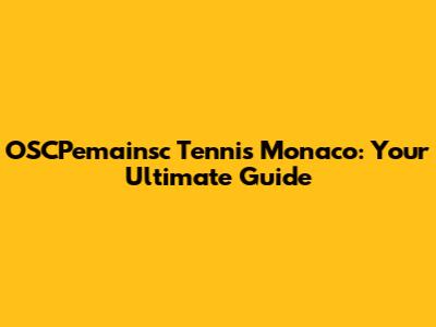 OSCPemainsc Tennis Monaco: Your Ultimate Guide