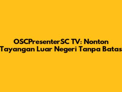OSCPresenterSC TV: Nonton Tayangan Luar Negeri Tanpa Batas