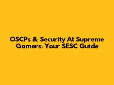 OSCPs & Security At Supreme Gamers: Your SESC Guide