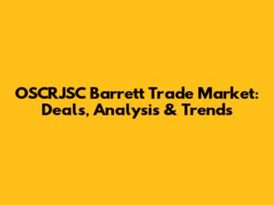 OSCRJSC Barrett Trade Market: Deals, Analysis & Trends