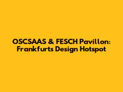 OSCSAAS & FESCH Pavillon: Frankfurt's Design Hotspot