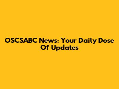 OSCSABC News: Your Daily Dose Of Updates