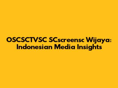 OSCSCTVSC SCscreensc Wijaya: Indonesian Media Insights