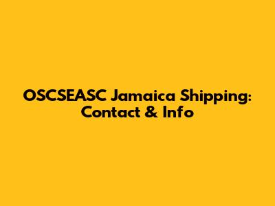 OSCSEASC Jamaica Shipping: Contact & Info