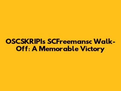 OSCSKRIPI's SCFreemansc Walk-Off: A Memorable Victory