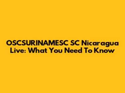 OSCSURINAMESC SC Nicaragua Live: What You Need To Know
