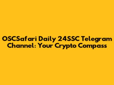 OSCSafari Daily 24SSC Telegram Channel: Your Crypto Compass