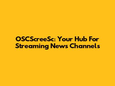 OSCScreeSc: Your Hub For Streaming News Channels