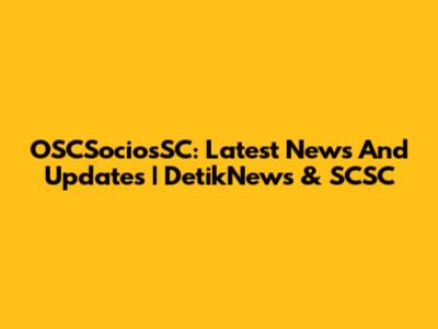 OSCSociosSC: Latest News And Updates | DetikNews & SCSC