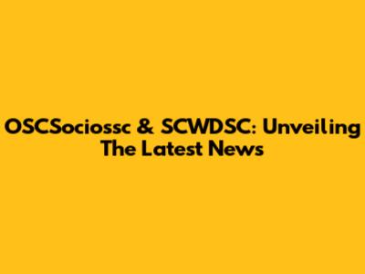 OSCSociossc & SCWDSC: Unveiling The Latest News