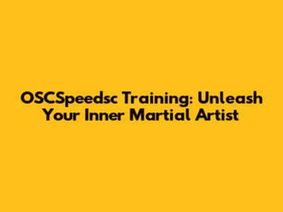OSCSpeedsc Training: Unleash Your Inner Martial Artist