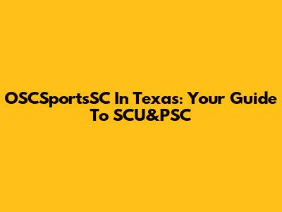 OSCSportsSC In Texas: Your Guide To SCU&PSC