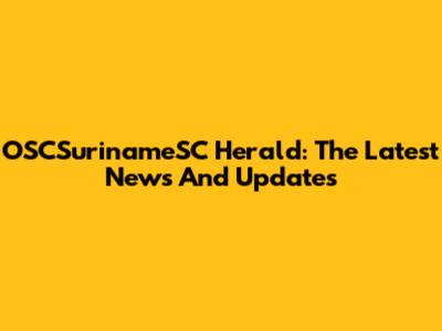OSCSurinameSC Herald: The Latest News And Updates