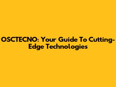 OSCTECNO: Your Guide To Cutting-Edge Technologies