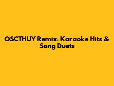 OSCTHUY Remix: Karaoke Hits & Song Duets