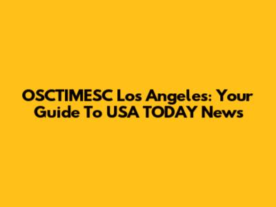 OSCTIMESC Los Angeles: Your Guide To USA TODAY News