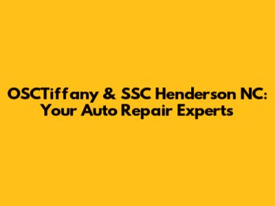 OSCTiffany & SSC Henderson NC: Your Auto Repair Experts