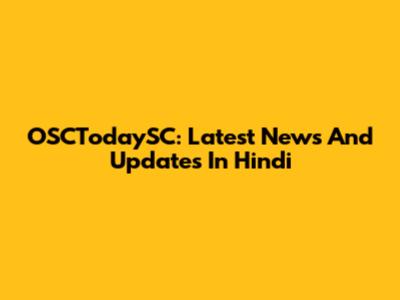 OSCTodaySC: Latest News And Updates In Hindi