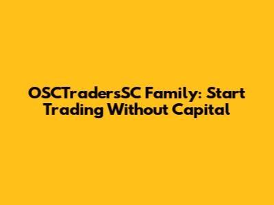 OSCTradersSC Family: Start Trading Without Capital