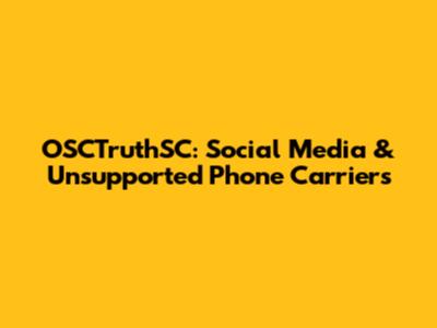 OSCTruthSC: Social Media & Unsupported Phone Carriers