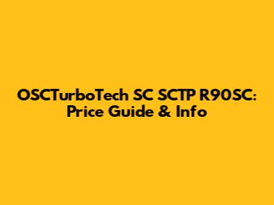 OSCTurboTech SC SCTP R90SC: Price Guide & Info