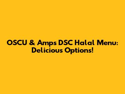 OSCU & Amps DSC Halal Menu: Delicious Options!