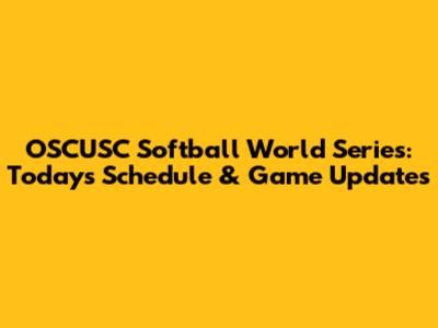 OSCUSC Softball World Series: Today's Schedule & Game Updates