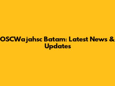 OSCWajahsc Batam: Latest News & Updates