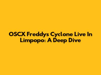 OSCX Freddy's Cyclone Live In Limpopo: A Deep Dive