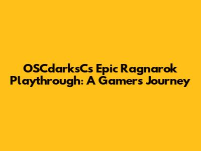 OSCdarksC's Epic Ragnarok Playthrough: A Gamer's Journey