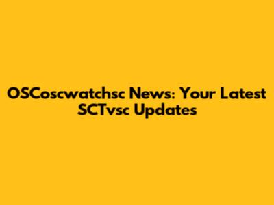 OSCoscwatchsc News: Your Latest SCTvsc Updates