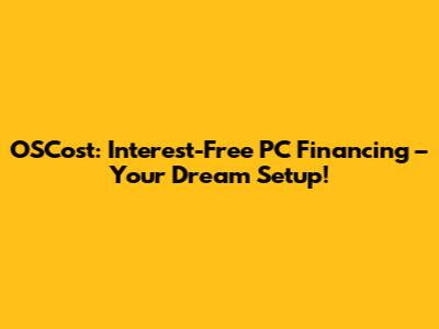 OSCost: Interest-Free PC Financing – Your Dream Setup!