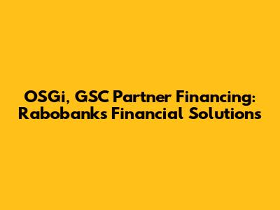 OSGi, GSC Partner Financing: Rabobank's Financial Solutions