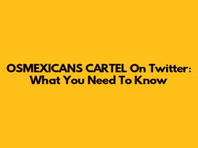 OSMEXICANS CARTEL On Twitter: What You Need To Know
