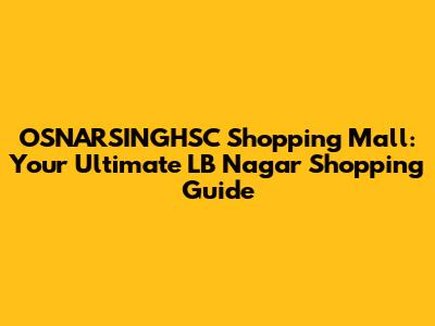 OSNARSINGHSC Shopping Mall: Your Ultimate LB Nagar Shopping Guide