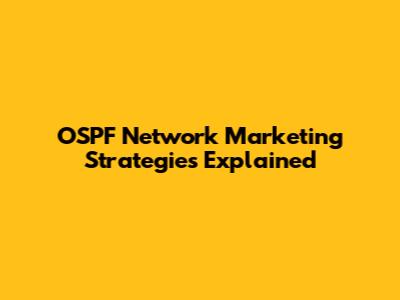 OSPF Network Marketing Strategies Explained